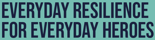 Everyday Resilience for Everyday Heroes by Rob Clark